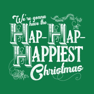 We're Gonna Have the Hap- Hap- Happiest Christmas T-Shirt