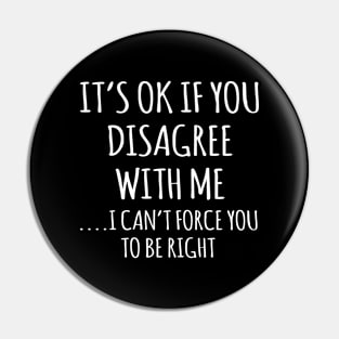 Its ok if you disagree with me Pin