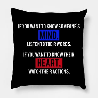 If You Want To Know Someone's Mind, Listen To Their Words. If You Want To Know Their Heart, Watch Their Actions. Pillow