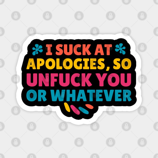 I Suck At Apologies So Unfuck You Or Whatever Magnet by The WYLD Tribe