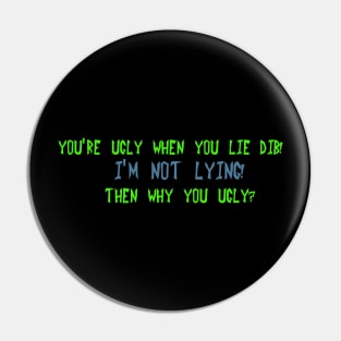 You're ugly when you lie Dib Pin