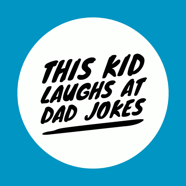 This Kid Laughs at Dad Jokes by TeamKeyTees