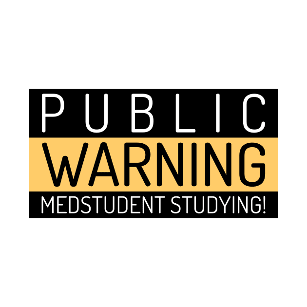 Public Warning Medstudent Studying! - Medical Student in Medschool by Medical Student Tees