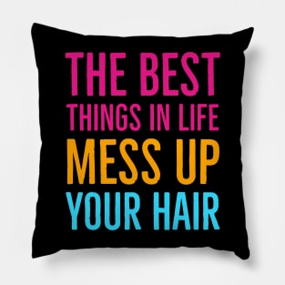 The Best Things In Life Mess Up Your Hair Pillow