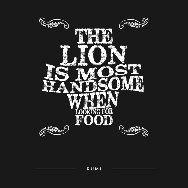 The lion is most handsome when looking for food - Rumi Quote Typography by StudioGrafiikka