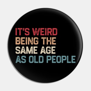 It's Weird Being The Same Age As Old People Retro Funny Pin