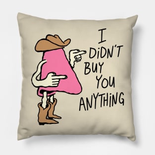 I Didn't Buy You Anything Pillow