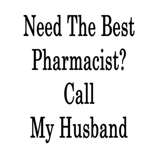 Need The Best Pharmacist? Call My Husband T-Shirt