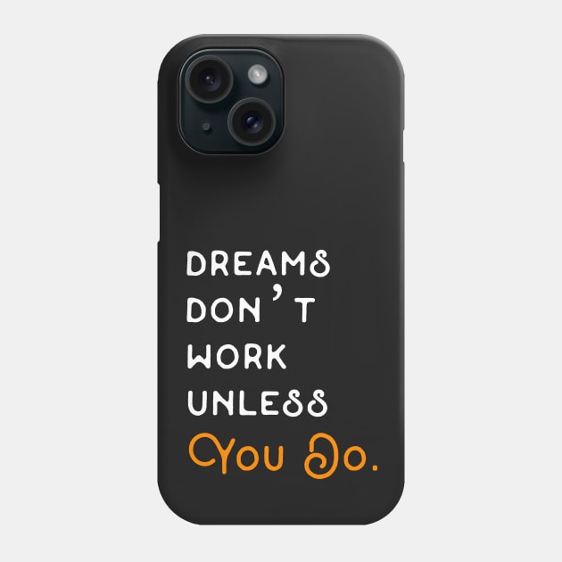 DREAMS DON'T WORK UNLESS YOU DO. Phone Case by Bushleague