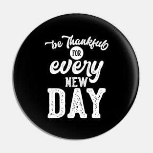 be thankful for every new day Pin