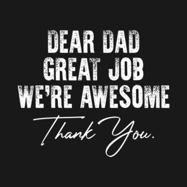 Dear Dad Great Job We're Awesome Thank You father's day by CreativeSalek