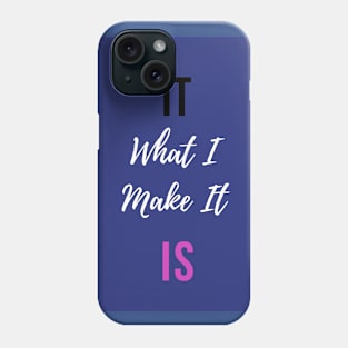 It is What I Make It Phone Case