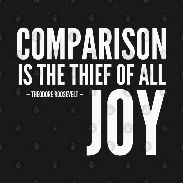 Discover Comparison is the thief of all joy [Inspirational Quote] (White) - Theodore Roosevelt - T-Shirt