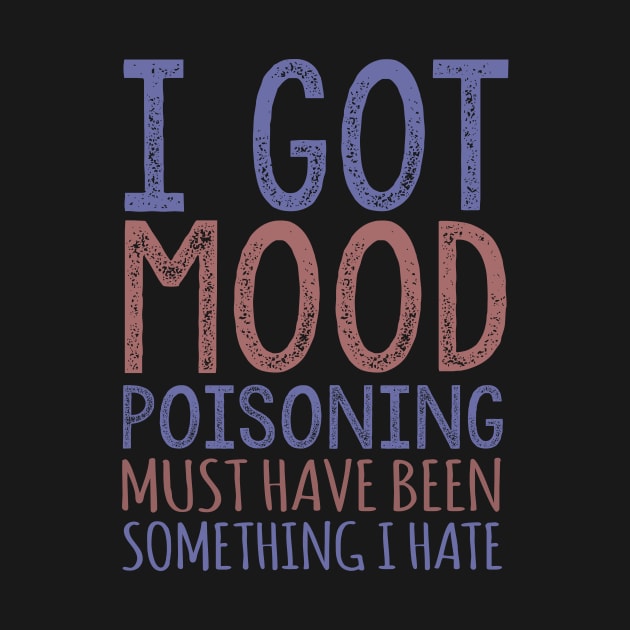 I Got Mood Poisoning Must Have Been Something I Hate by VintageArtwork