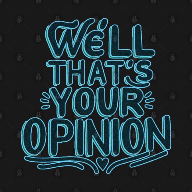 well that's your opinion by JnS Merch Store