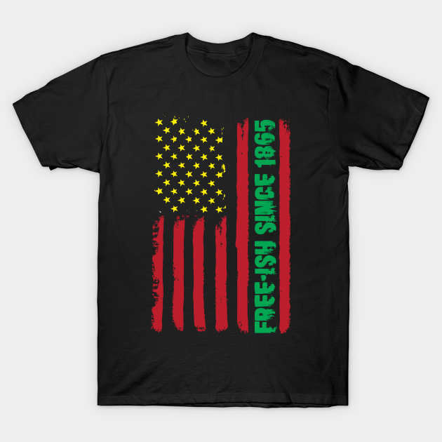 Free-ish Since 1865 Juneteenth - Juneteenth - T-Shirt ...
