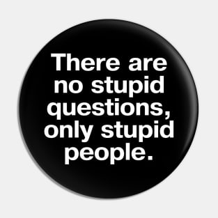 There are no stupid questions, only stupid people. Pin