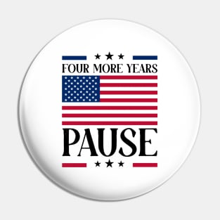 Four More Years Pause Election 2024 Political Humor Pin
