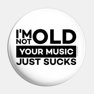 I'm Not Old, Your Music Just Sucks Pin