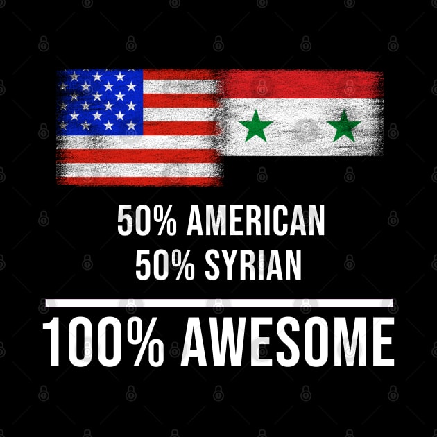 50% American 50% Syrian 100% Awesome - Gift for Syrian Heritage From Syria by Country Flags