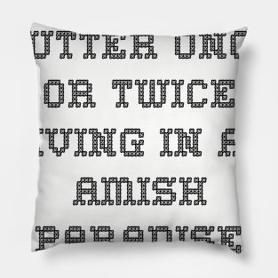 I've churned butter once or twice; Living in an Amish paradise Pillow