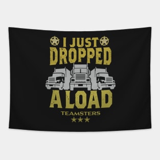 Teamsters Gift, Truck Driver Union worker, Funny Trucking I just dropped a Load shirt Tapestry