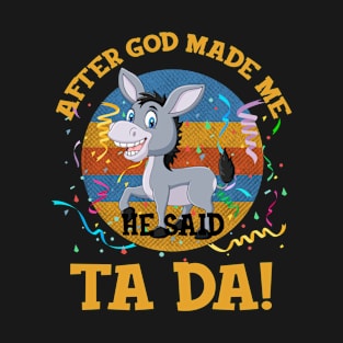 After God Made Me He Said Tada Donkey T-Shirt