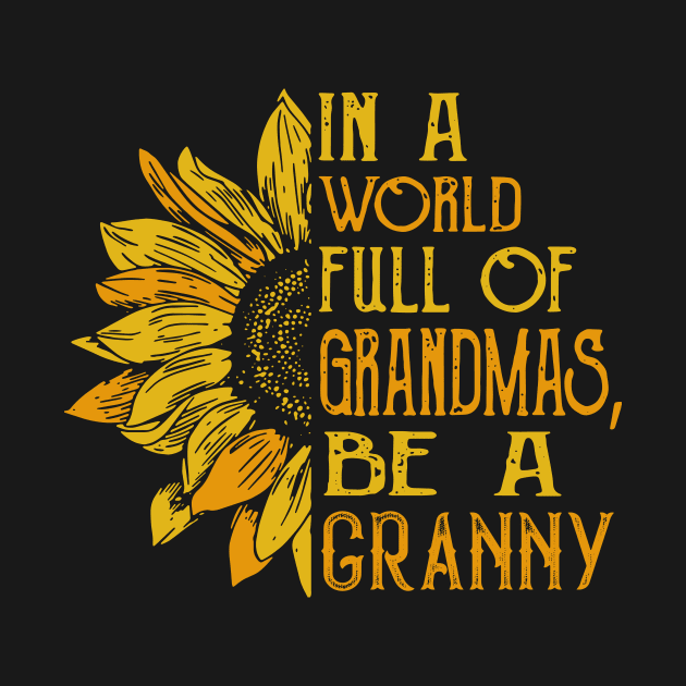 In a world full of Grandmas, Be a Granny by TEEPHILIC