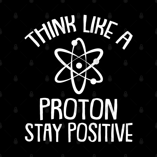 Think Like A Proton And Stay Positive Science by azmirhossain