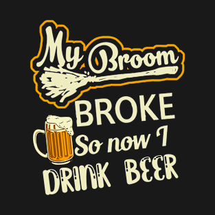 My Broom Broke So Now I Drink Beer T-Shirt