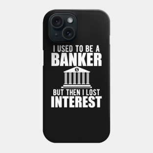 Investment banker - I used to be a banker but I lost interest w Phone Case