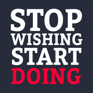 Stop Wishing Start Doing Gym Inspiration T-Shirt