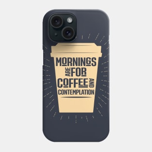 Mornings are for Coffee and Contemplation Quote Phone Case