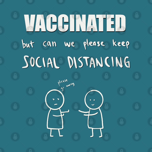 Vaccinated but can we please keep social distancing? by hysteric_tees