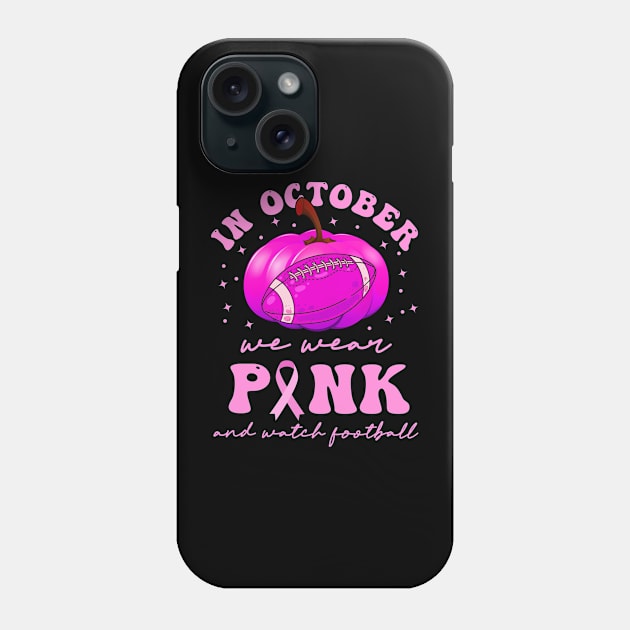 In October We Wear Pink And Watch Football Phone Case by sopiansentor8