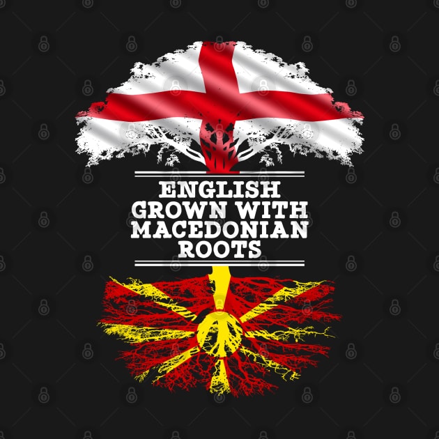 English Grown With Macedonian Roots - Gift for Macedonian With Roots From Macedonia by Country Flags