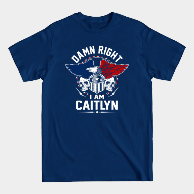 Disover Caitlyn Name T Shirt - Damn Right I Am Caitlyn Gift Item Tee - Caitlyn - T-Shirt