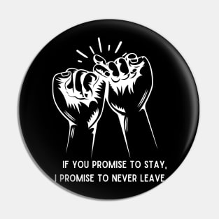 If you promise to stay, I promise to never leave Pin