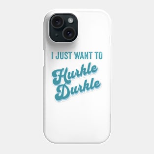 I just want to Hurkle Durkle retro vintage design Phone Case