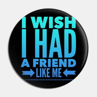 I wish I had a friend like me Pin