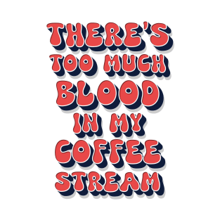 Too much blood in my coffee stream / funny retro humor saying T-Shirt