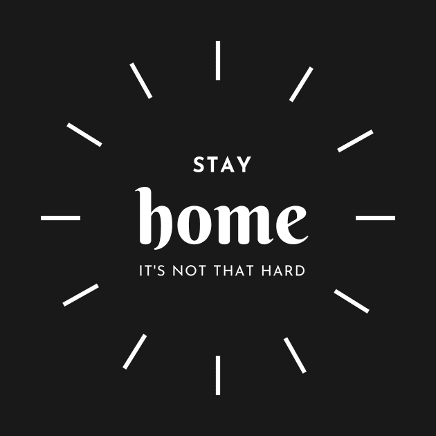 Stay Home, It's Not That Hard by rewordedstudios