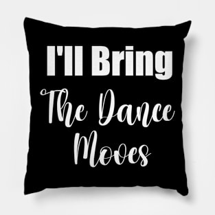 I'll Bring The Dance Moves Funny Party Group Dancing Lover Pillow