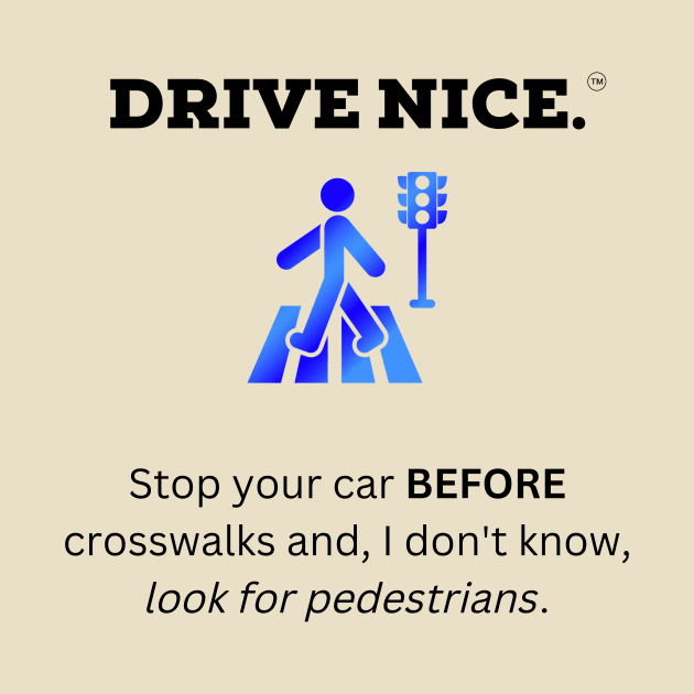 Drive Nice, look for pedestrians by TraciJ