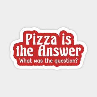 Pizza Is The Answer What Was The Question Magnet