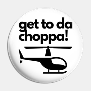 Get To Da Choppa! Pin