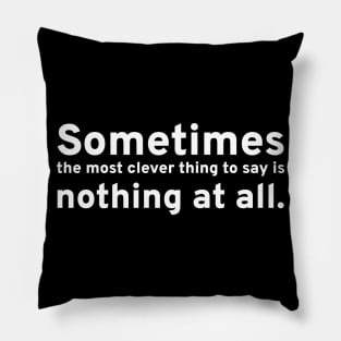 Sometimes the most clever thing to say is nothing at all. Pillow