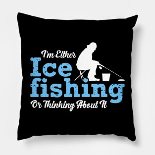 I'm Either Ice Fishing or Thinking About It Fisherman Winter Pillow