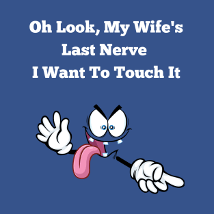 Oh Look My Wife's Last Nerve I Want To Touch It Funny Husband T-Shirt