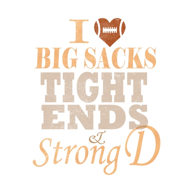 I Love Big Sacks Tight Ends And A Strong D Football by MARBBELT